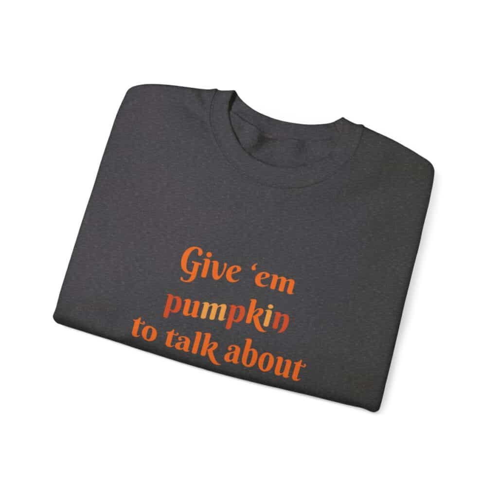 Give em pumpkin to talk about funny Halloween sweatshirt