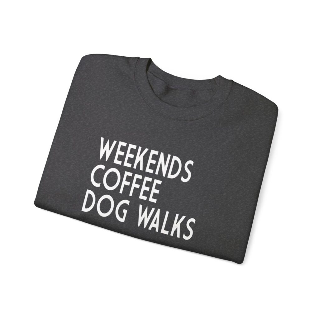 Weekends, Coffee, Dog Walks  Sweatshirt