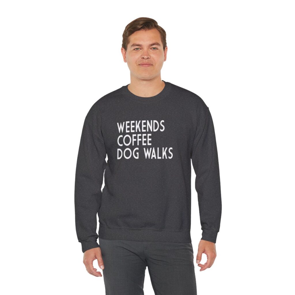 Weekends, Coffee, Dog Walks  Sweatshirt