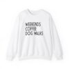 Weekends, Coffee, Dog Walks  Sweatshirt