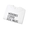 Weekends, Coffee, Dog Walks  Sweatshirt