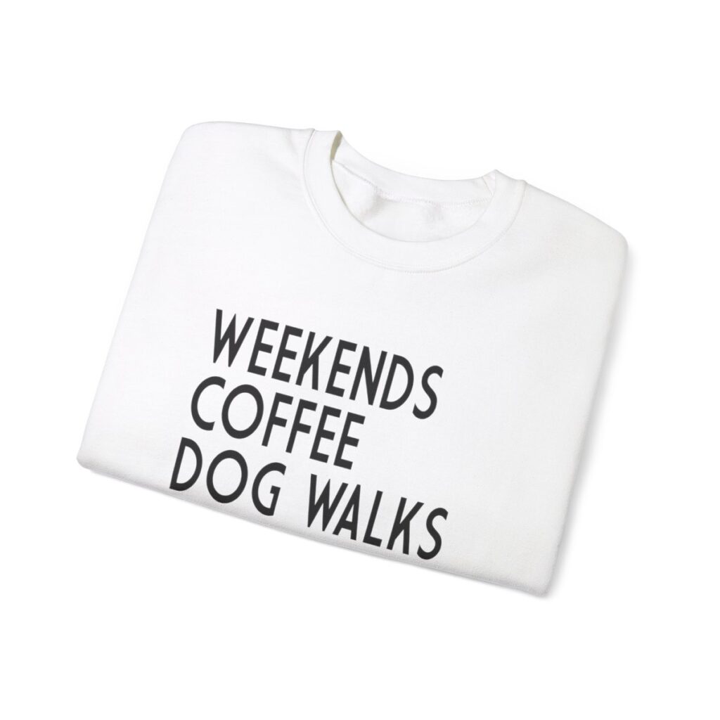 Weekends, Coffee, Dog Walks  Sweatshirt