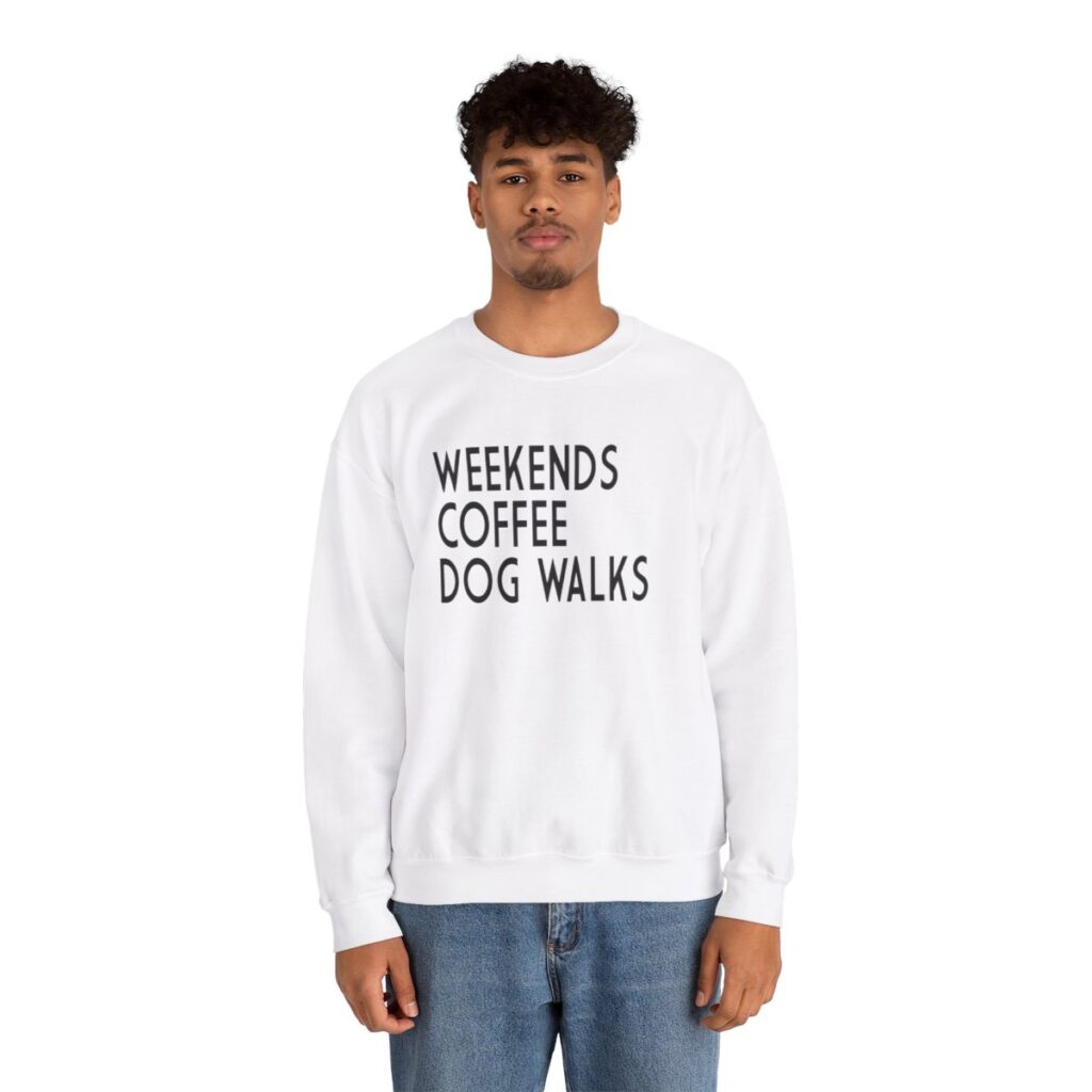 Weekends, Coffee, Dog Walks  Sweatshirt