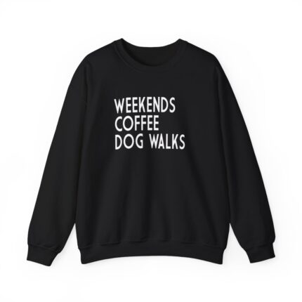 Weekends, Coffee, Dog Walks  Sweatshirt