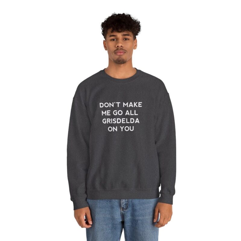 Don't Make Me Go All Griselda On You Sweatshirt