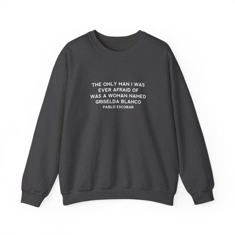 Griselda Blanco Pablo Escobar Quote Sweatshirt