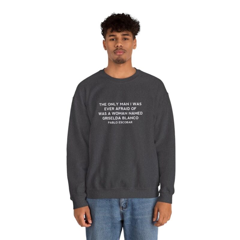 Griselda Blanco Pablo Escobar Quote Sweatshirt