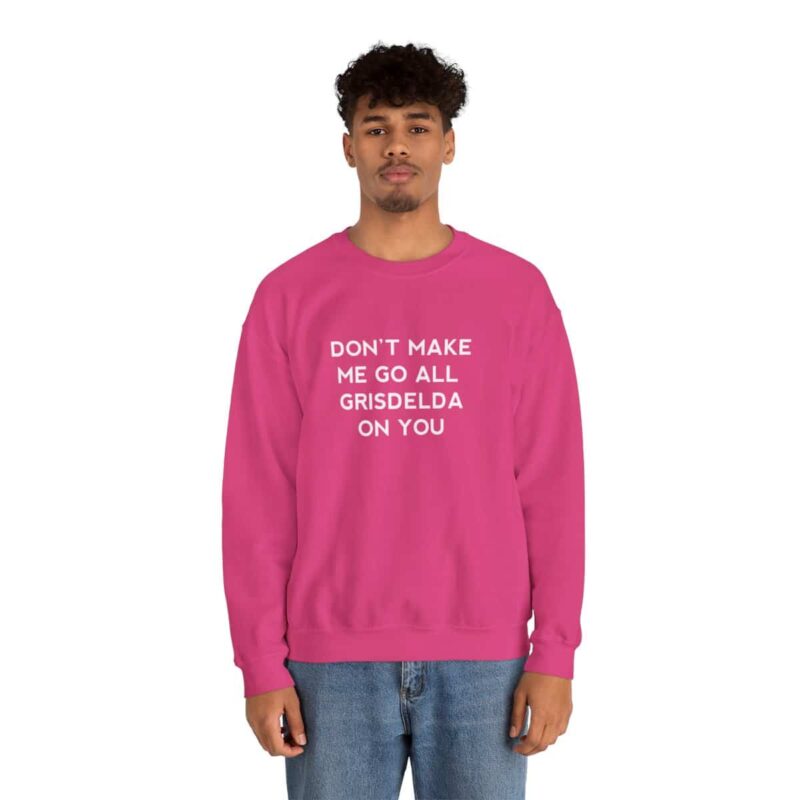 Don't Make Me Go All Griselda On You Sweatshirt