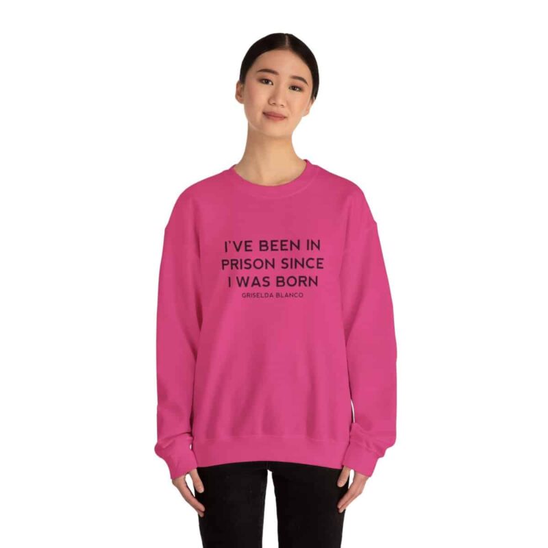 Griselda Blanco Quote Sweatshirt - I've been in prison since I was born