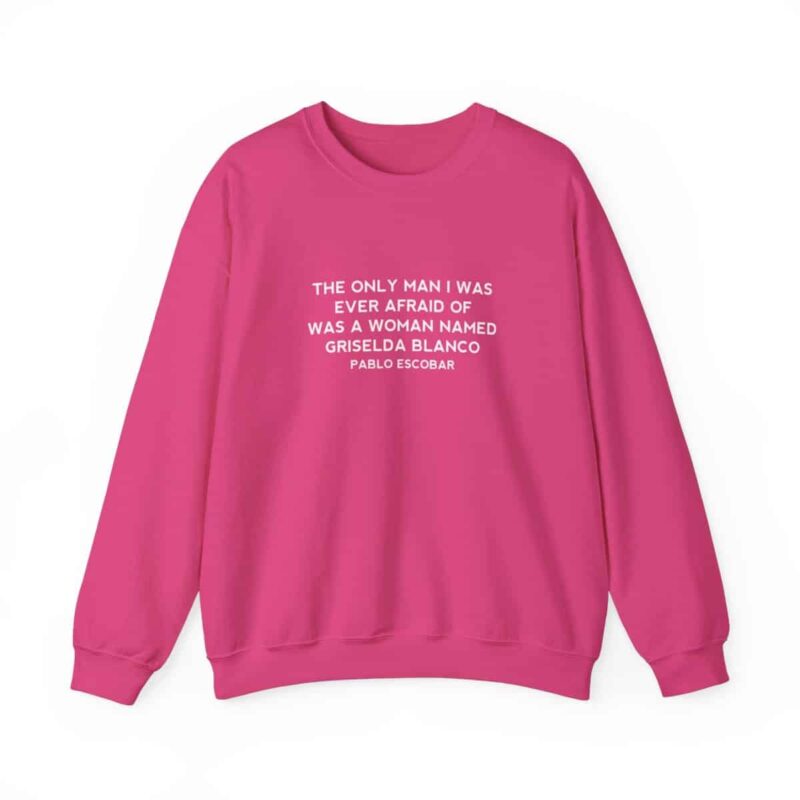 Griselda Blanco Pablo Escobar Quote Sweatshirt