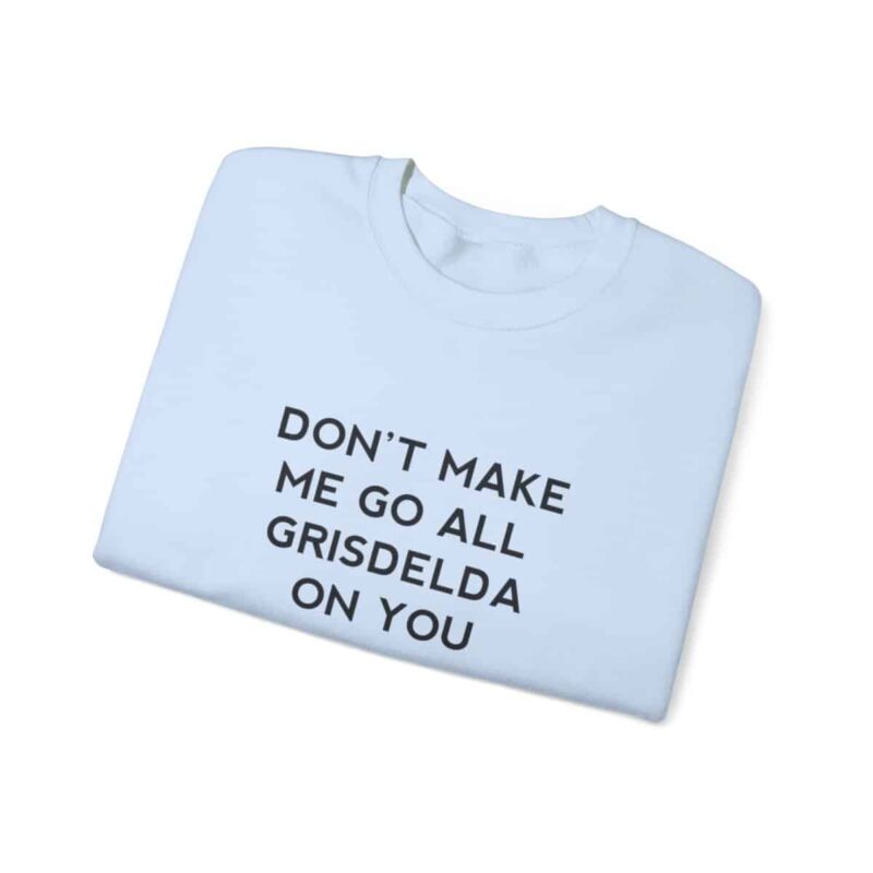 Don't Make Me Go All Griselda On You Sweatshirt