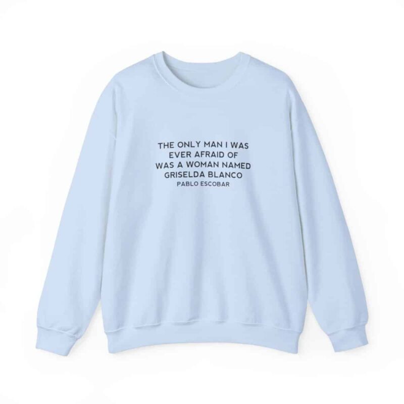 Griselda Blanco Pablo Escobar Quote Sweatshirt