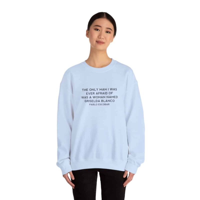 Griselda Blanco Pablo Escobar Quote Sweatshirt