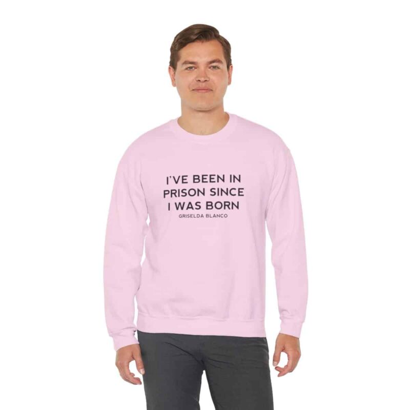 Griselda Blanco Quote Sweatshirt - I've been in prison since I was born