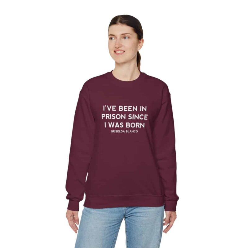 Griselda Blanco Quote Sweatshirt - I've been in prison since I was born