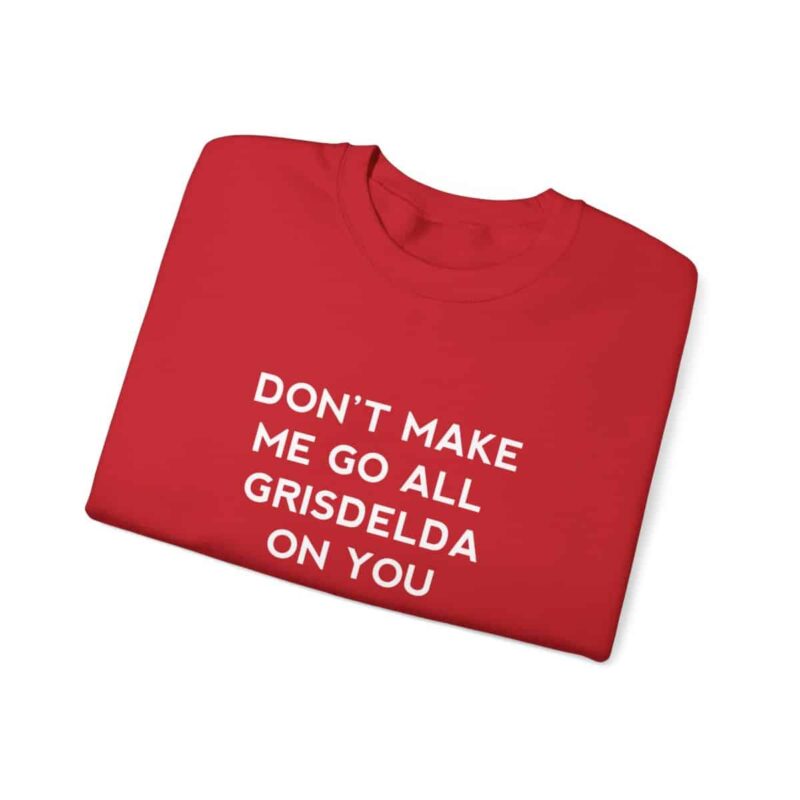 Don't Make Me Go All Griselda On You Sweatshirt