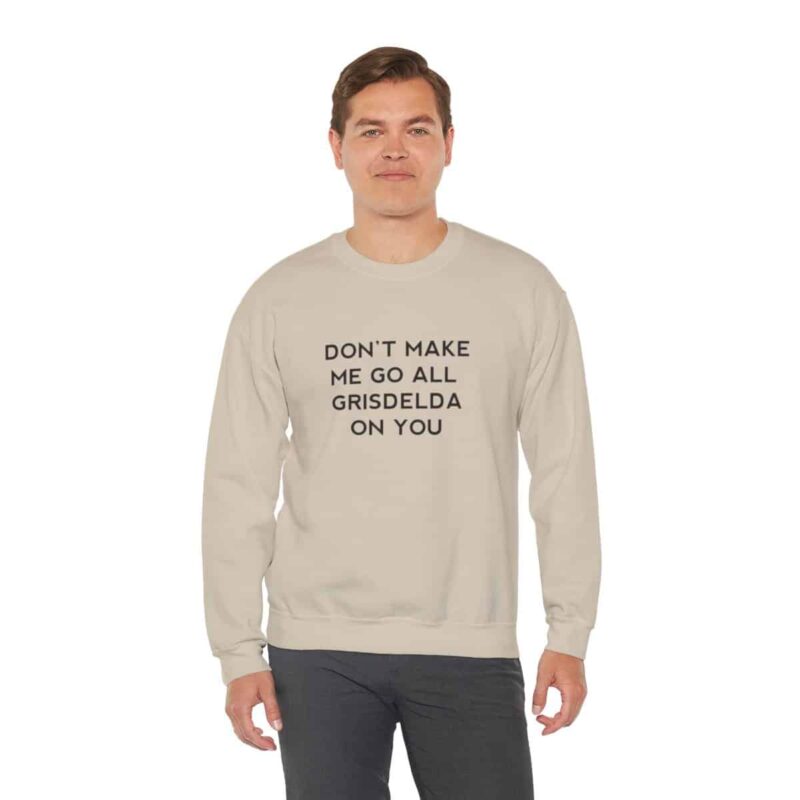 Don't Make Me Go All Griselda On You Sweatshirt