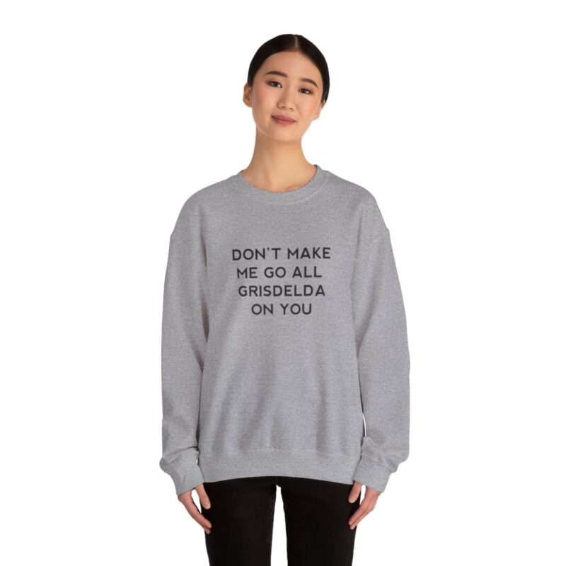 Don't Make Me Go All Griselda On You Sweatshirt