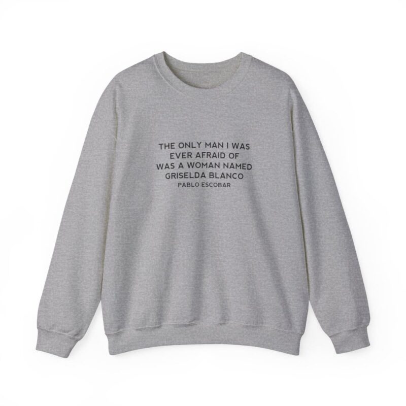 Griselda Blanco Pablo Escobar Quote Sweatshirt