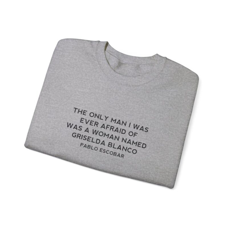 Griselda Blanco Pablo Escobar Quote Sweatshirt