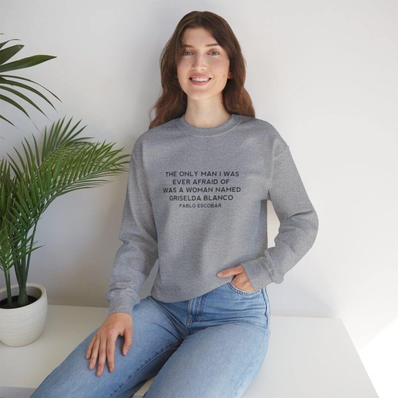 Griselda Blanco Pablo Escobar Quote Sweatshirt