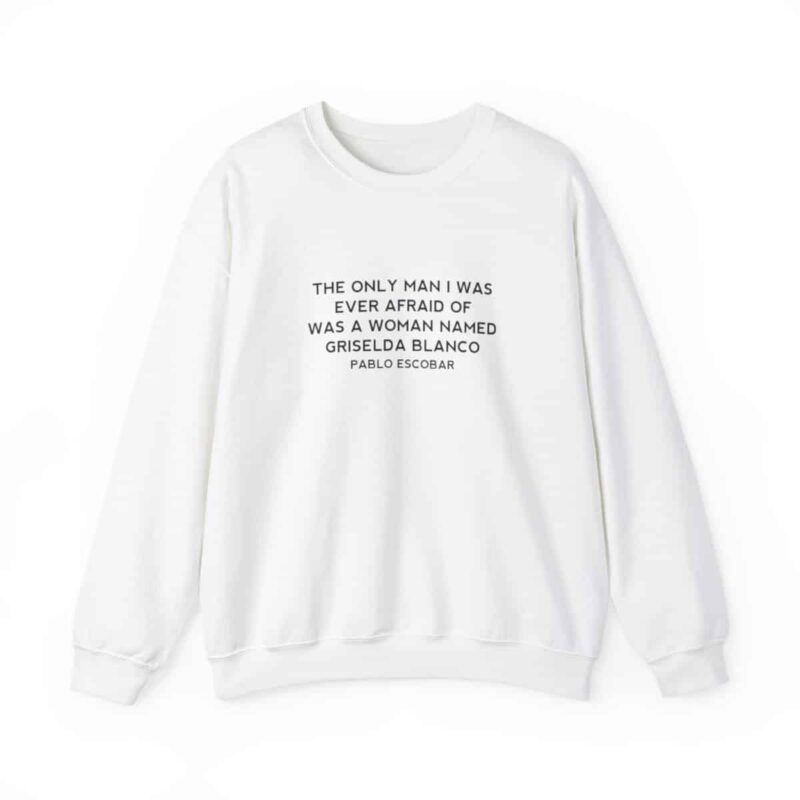 Griselda Blanco Pablo Escobar Quote Sweatshirt