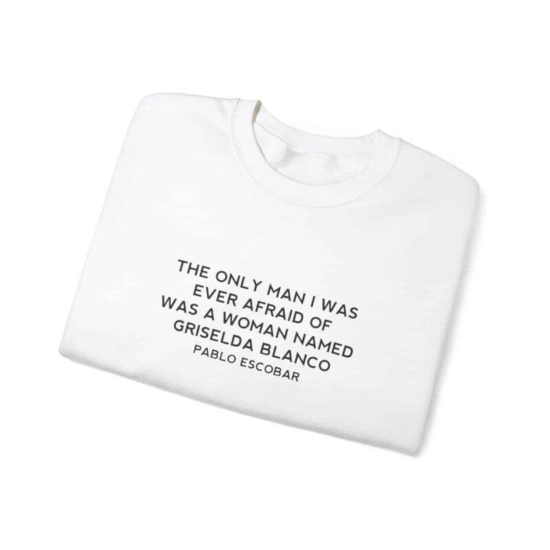 Griselda Blanco Pablo Escobar Quote Sweatshirt