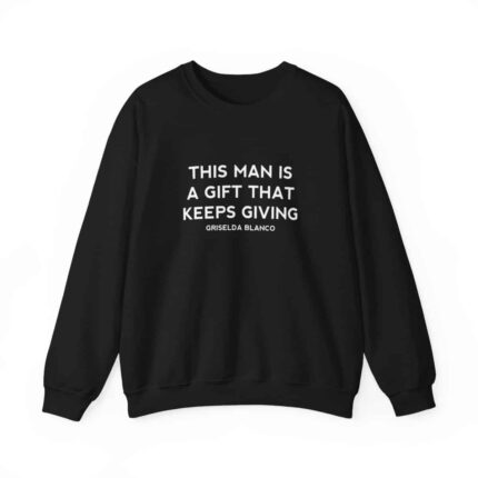 Griselda Blanco Quote Sweatshirt - This Man is a Gift that Keeps Giving