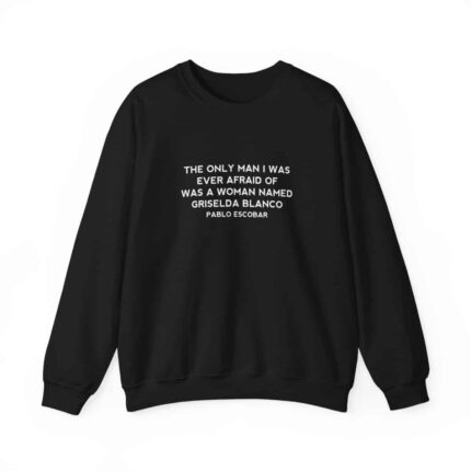 Griselda Blanco Pablo Escobar Quote Sweatshirt