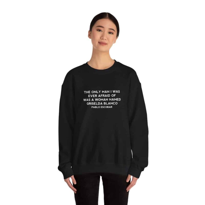 Griselda Blanco Pablo Escobar Quote Sweatshirt