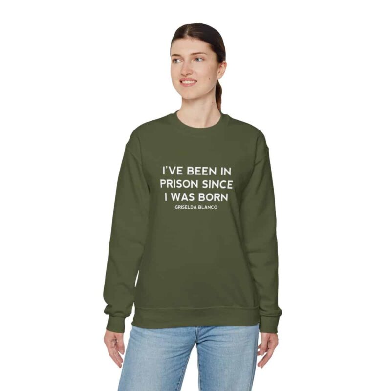 Griselda Blanco Quote Sweatshirt - I've been in prison since I was born