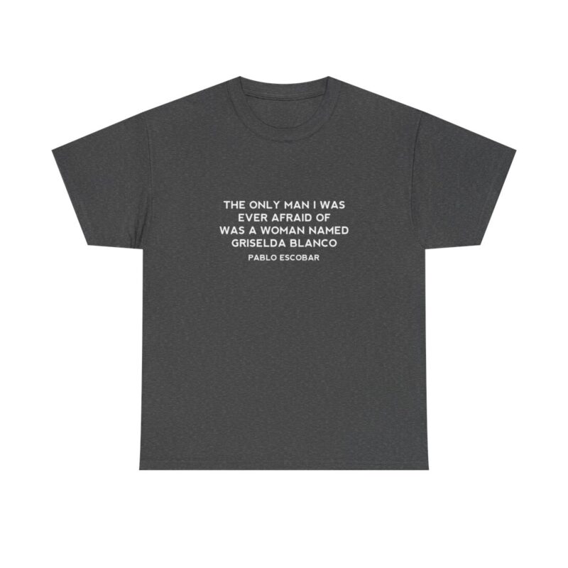 Griselda Blanco Pablo Escobar Quote T-Shirt