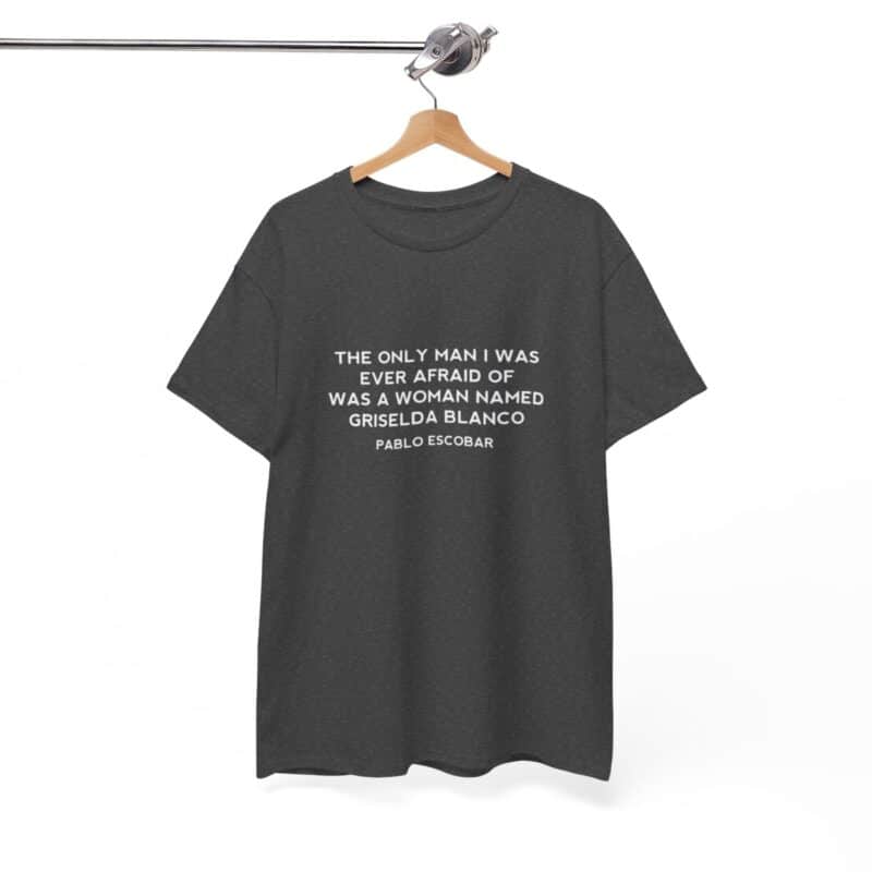 Griselda Blanco Pablo Escobar Quote T-Shirt