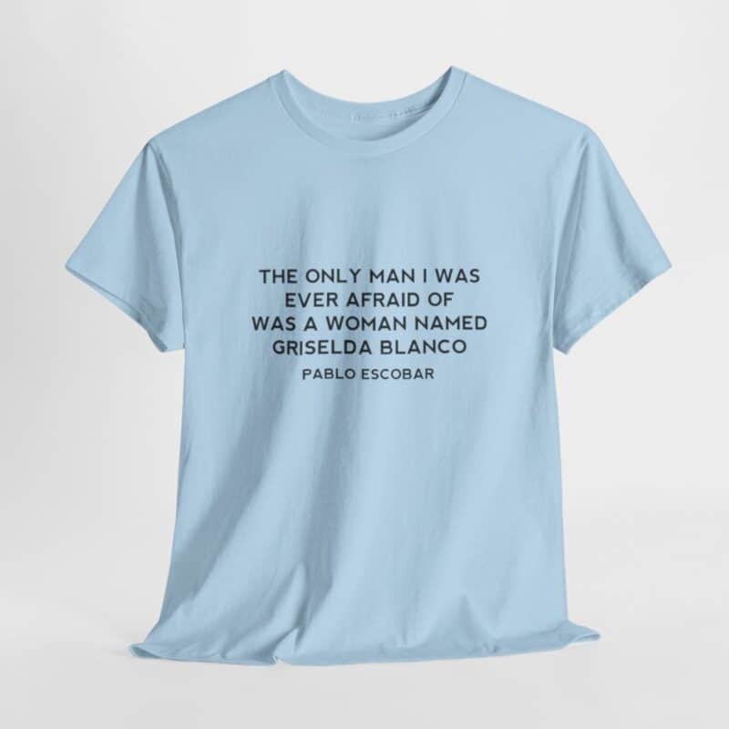 Griselda Blanco Pablo Escobar Quote T-Shirt