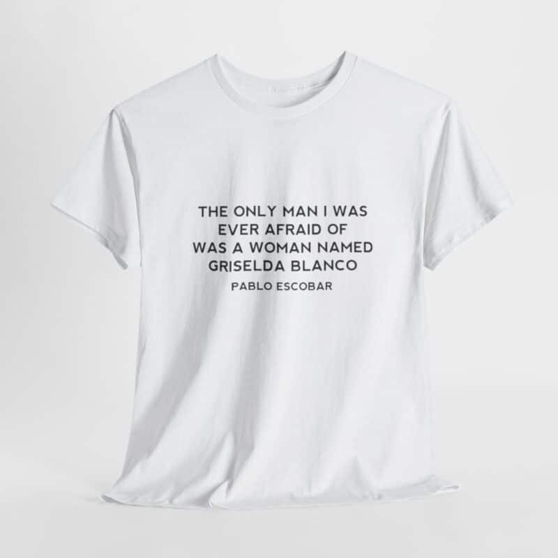 Griselda Blanco Pablo Escobar Quote T-Shirt