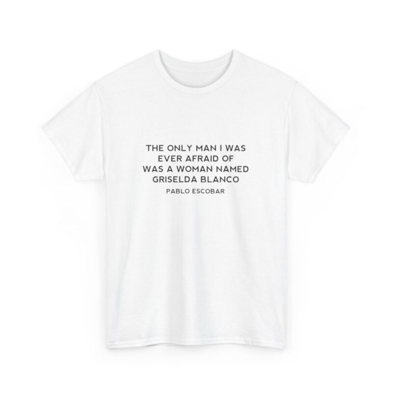 Griselda Blanco Pablo Escobar Quote T-Shirt