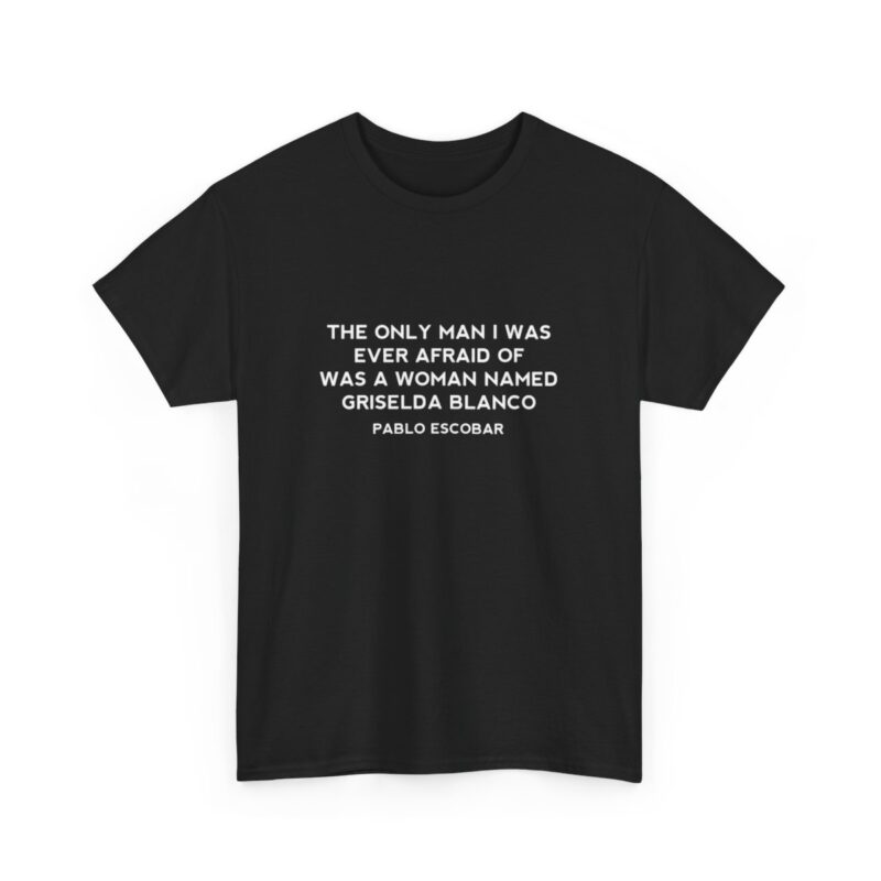 Griselda Blanco Pablo Escobar Quote T-Shirt