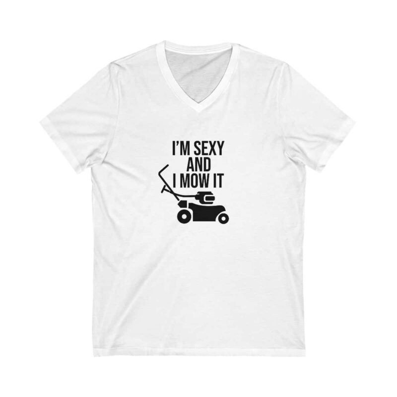 I'm Sexy and I Mow It V-Neck Unisex Tee