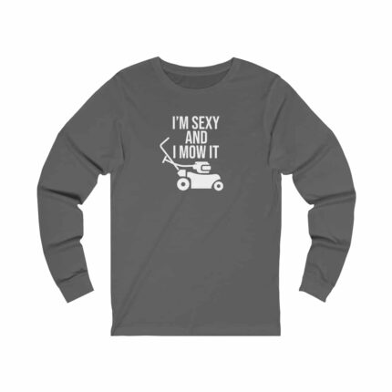 I'm Sexy and I Mow It Long Sleeve Tee