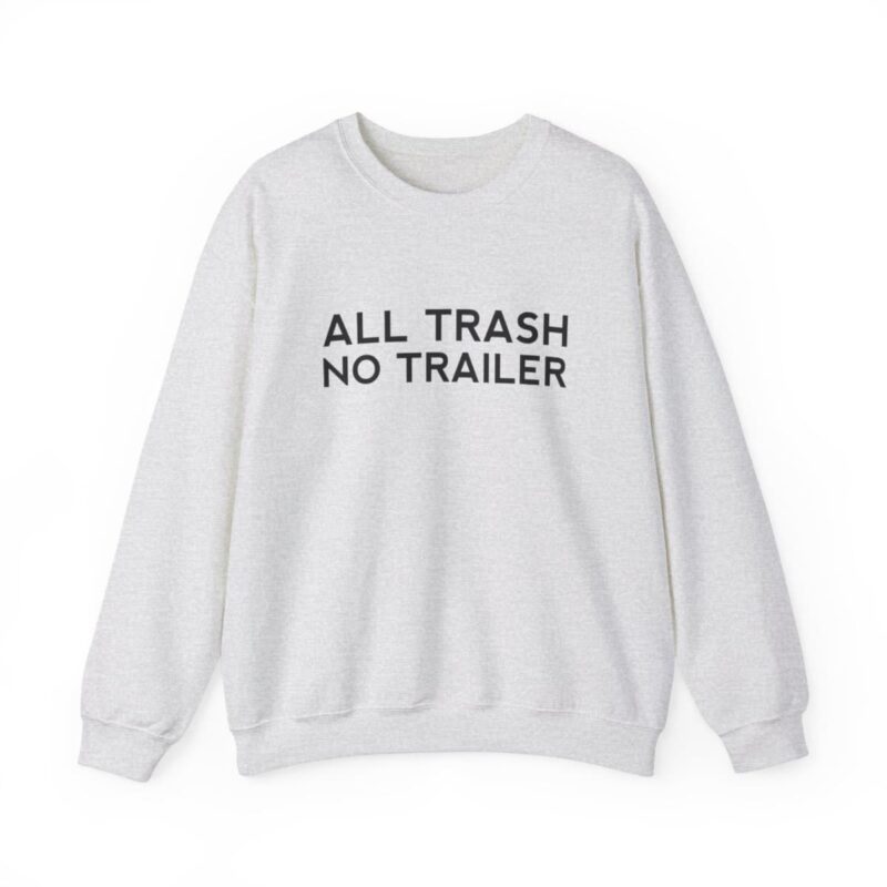 All Trash No Trailer Sweatshirt