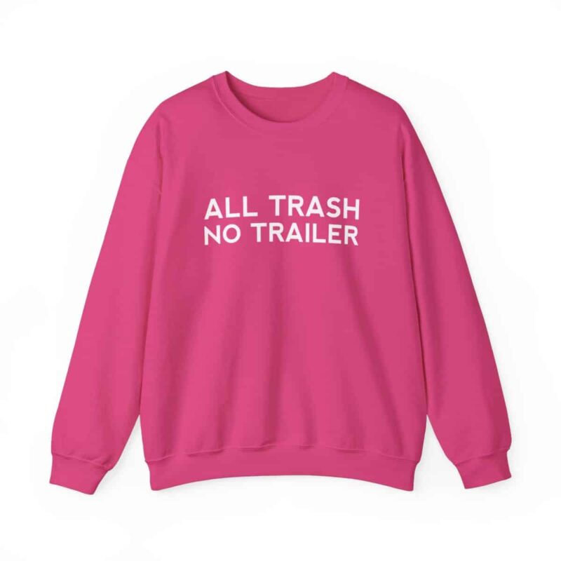 All Trash No Trailer Sweatshirt