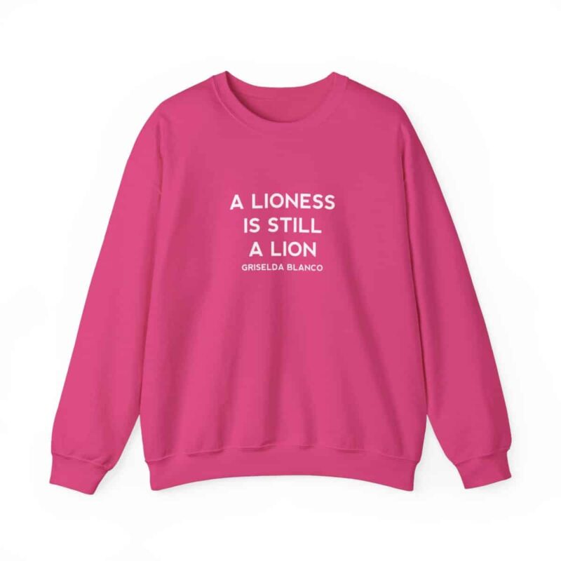 Griselda Blanco Quote Sweatshirt - A Lioness is Still a Lion