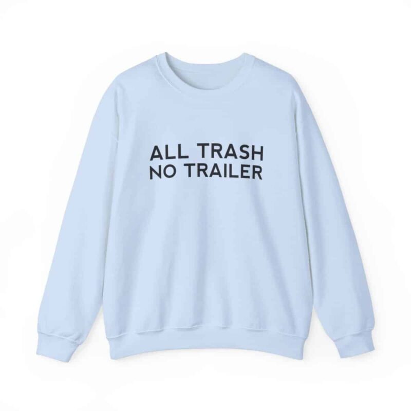 All Trash No Trailer Sweatshirt