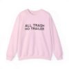 All Trash No Trailer Sweatshirt