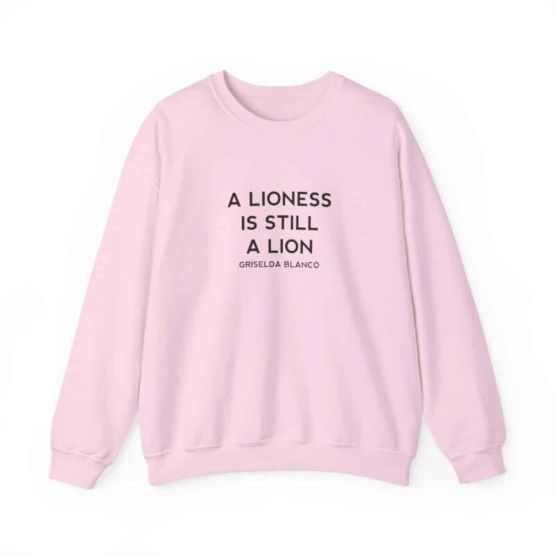 Griselda Blanco Quote Sweatshirt - A Lioness is Still a Lion