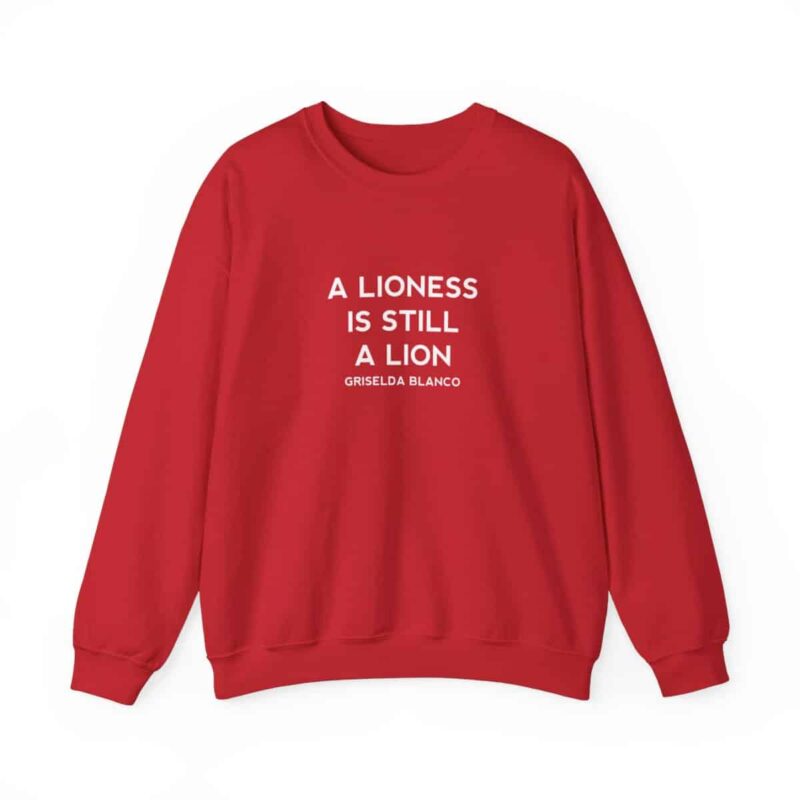 Griselda Blanco Quote Sweatshirt - A Lioness is Still a Lion