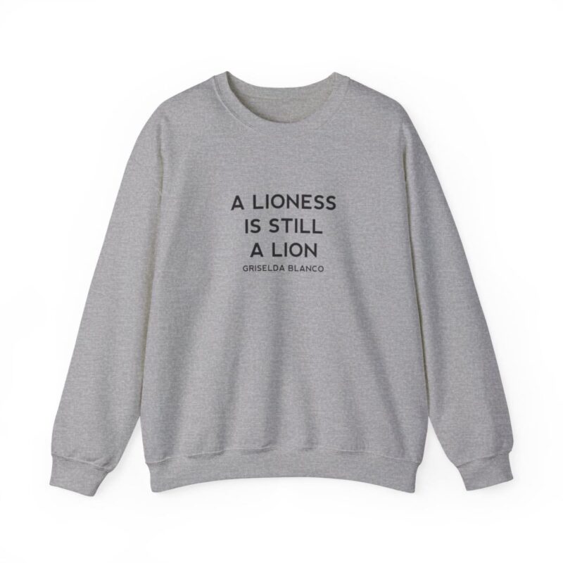 Griselda Blanco Quote Sweatshirt - A Lioness is Still a Lion