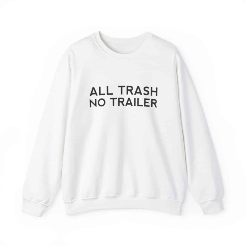 All Trash No Trailer Sweatshirt