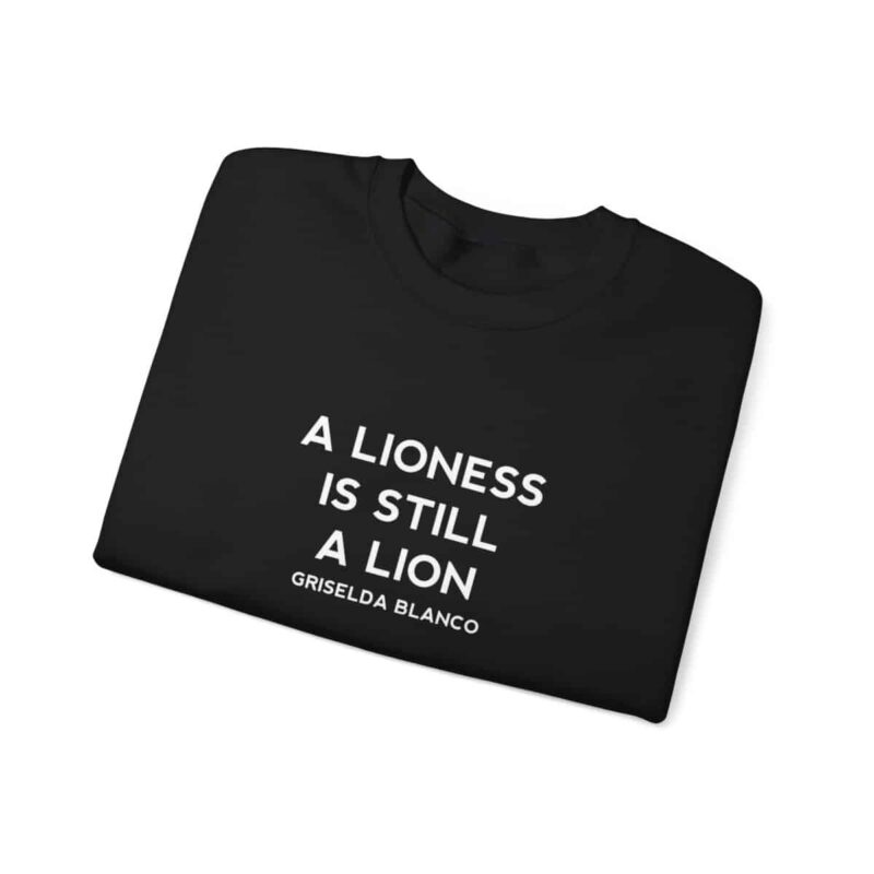 Griselda Blanco Quote Sweatshirt - A Lioness is Still a Lion