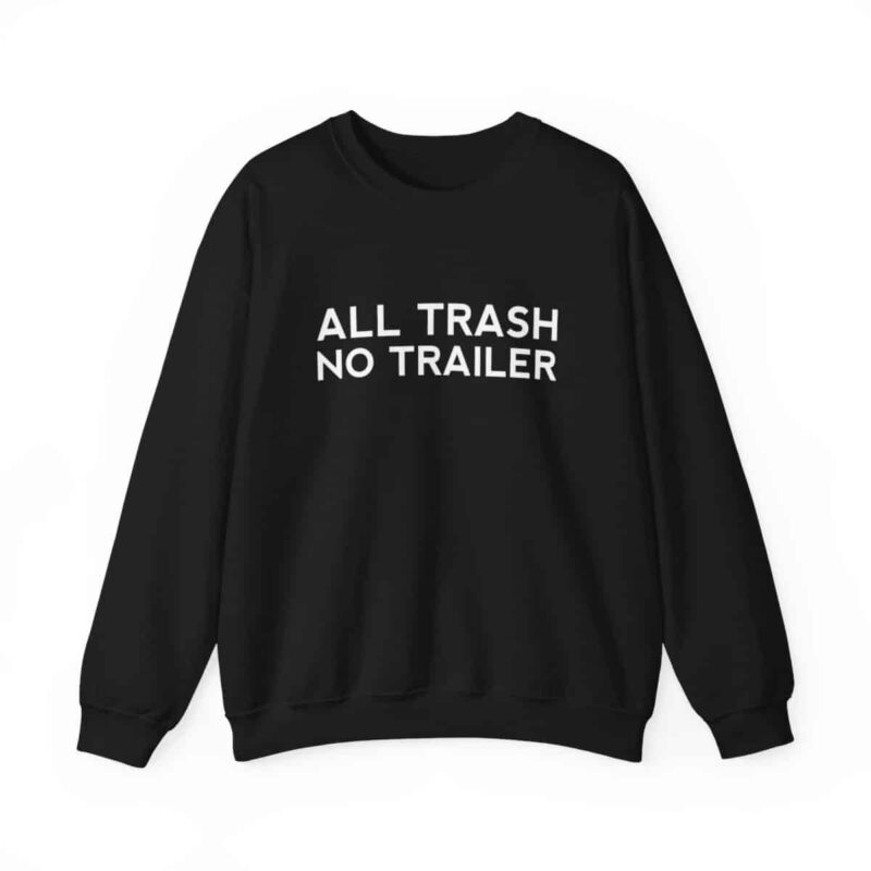 All Trash No Trailer Sweatshirt